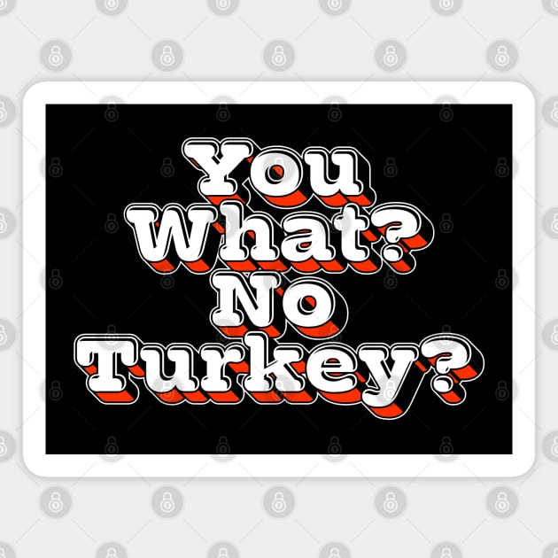 You What? No Turkey? Magnet by DankFutura